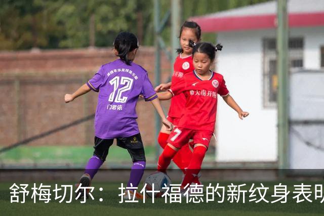 舒梅切尔：拉什福德的新纹身表明了他想要冲击30球的决心