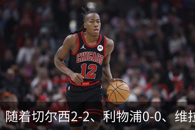 随着切尔西2-2、利物浦0-0、维拉1-2，英超最新积分榜出炉